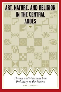 Art, Nature, and Religion the Central Andes: Themes Variations from Prehistory to Present