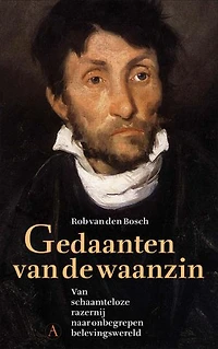 Gedaanten van de waanzin: Van schaamteloze razernij naar onbegrepen belevingswereld