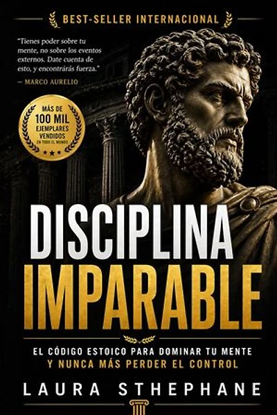 Disciplina imparable: El código estoico para dominar tu mente y no volver a perder el control jamás.