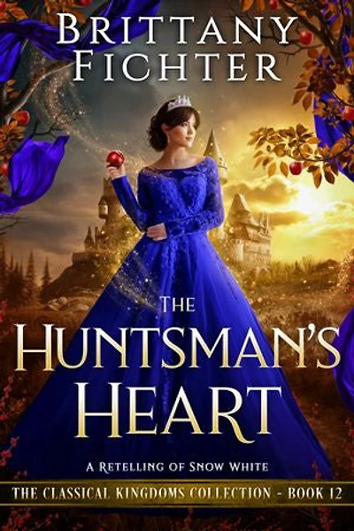 The Huntsman's Heart: A Clean Fantasy Fairy Tale Retelling of Snow White