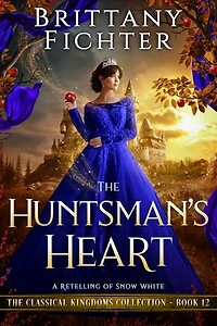 The Huntsman's Heart: A Clean Fantasy Fairy Tale Retelling of Snow White
