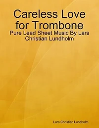 Careless Love for Trombone - Pure Lead Sheet Music By Lars Christian Lundholm