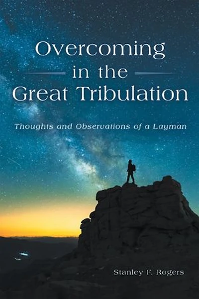 Overcoming in the Great Tribulation: Thoughts and Observations of a Layman
