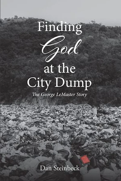 Finding God at The City Dump: George LeMaster Story