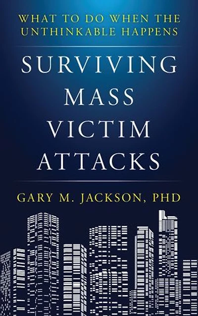 Surviving Mass Victim Attacks: What To Do When The Unthinkable Happens