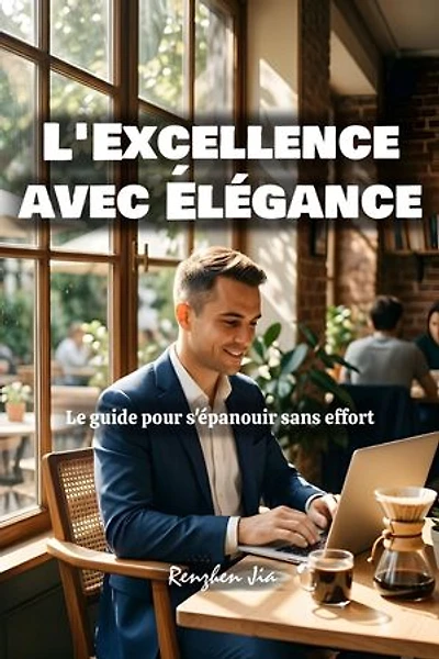 L'Excellence avec Élégance: Le guide pour s'épanouir sans effort