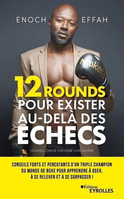 12 rounds pour exister au-delà des échecs: Conseils forts et percutants d'un triple champion du monde de boxe pour apprendre à oser, à se relever et à se surpasser !