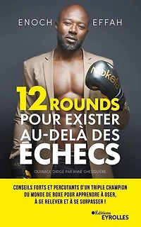 12 rounds pour exister au-delà des échecs: Conseils forts et percutants d'un triple champion du monde de boxe pour apprendre à oser, à se relever et à se surpasser !