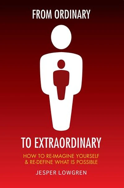 From Ordinary to Extraordinary: How to Re-Imagine Yourself & Re-Define What Is Possible