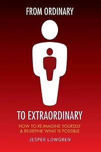 From Ordinary to Extraordinary: How to Re-Imagine Yourself & Re-Define What Is Possible