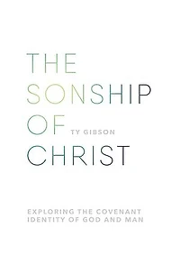 The sonship of Christ: Exploring the Covenant Identity of God and Man