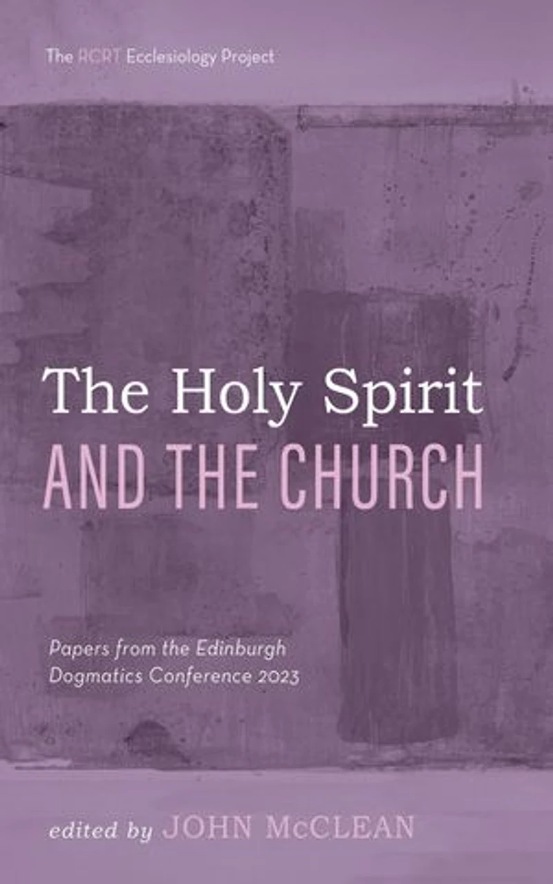 The Holy Spirit and the Church: Papers from the Edinburgh Dogmatics Conference 2023