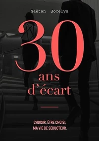30 ans d'écart: Choisir, être choisi, ma vie de séducteur
