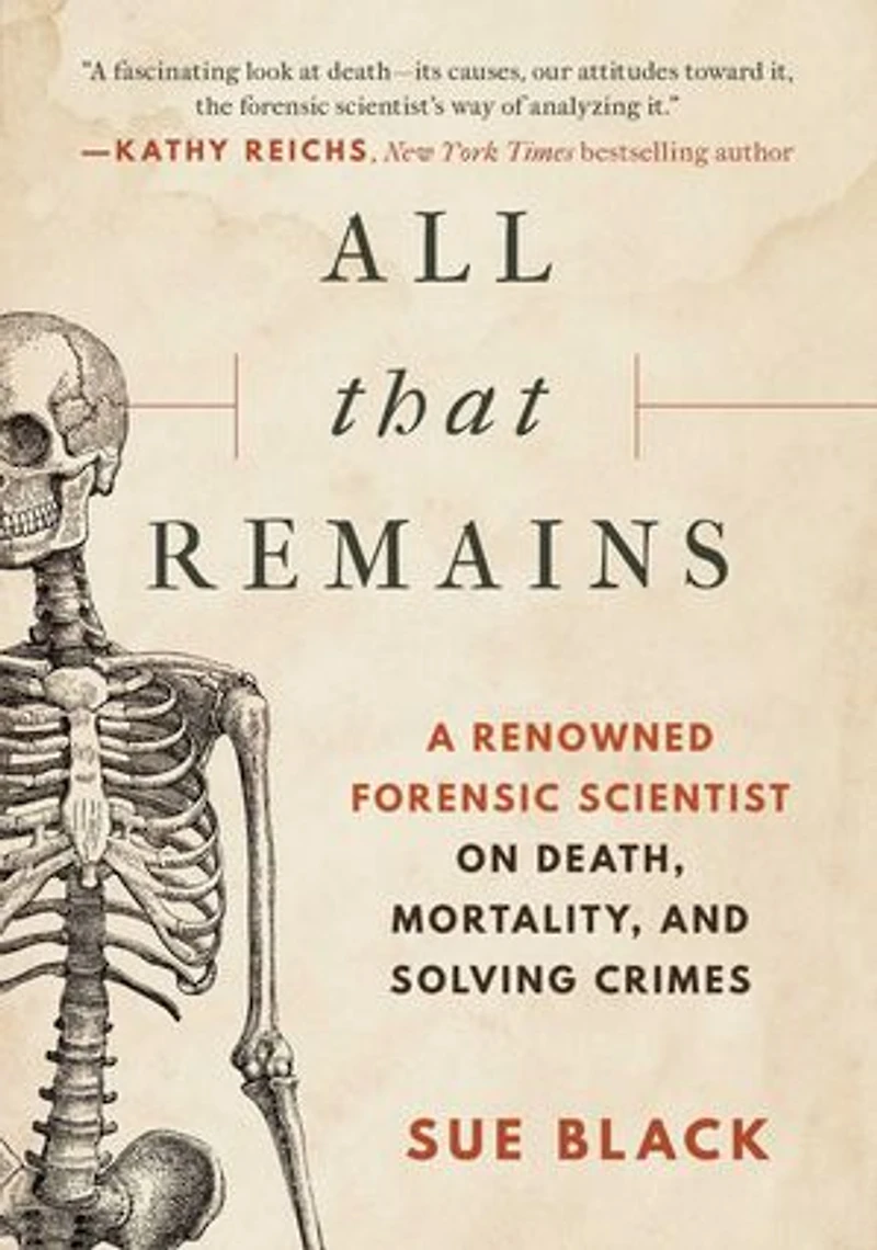 All That Remains: A Renowned Forensic Scientist On Death, Mortality, And Solving Crimes
