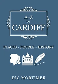 A-z Of Cardiff: Places-people-history