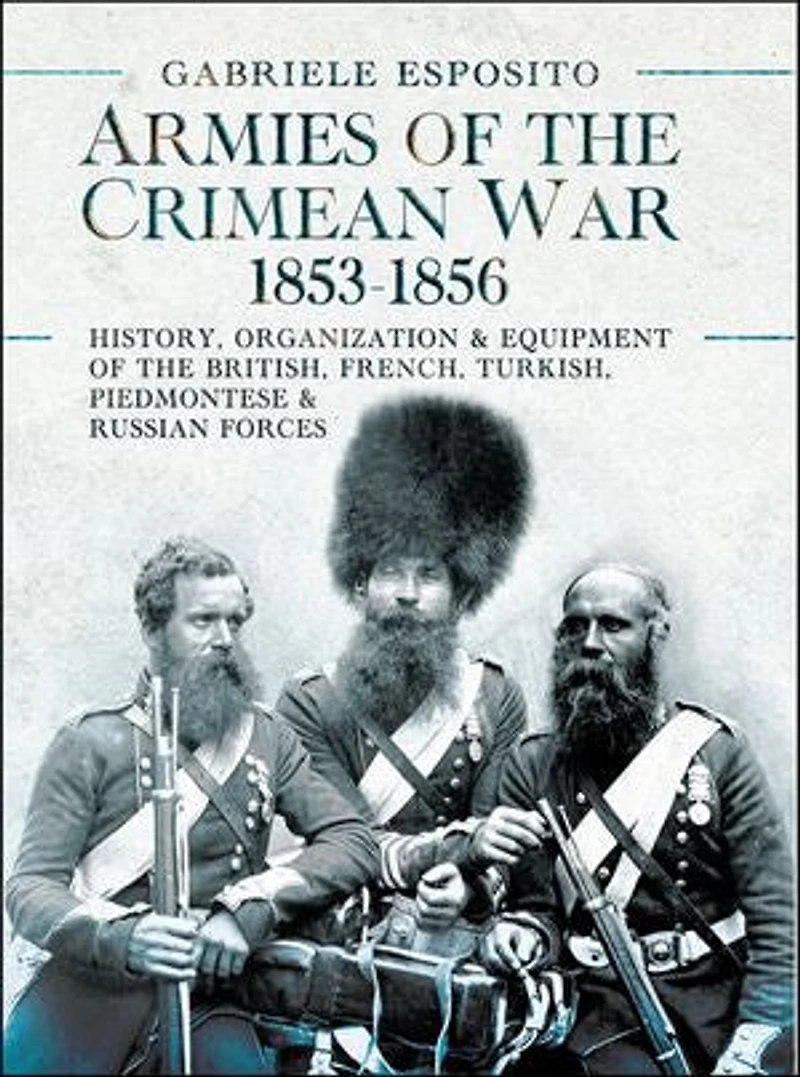 Armies of the Crimean War, 1853-1856: History, Organization and Equipment British, French, Turkish, Piedmontese Russian forces