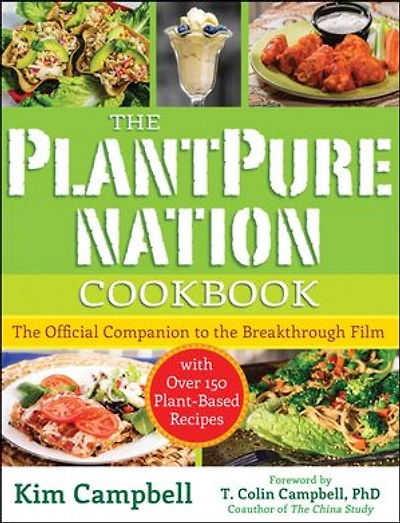 the PlantPure Nation Cookbook: Official Companion Cookbook to Breakthrough Film...with over 150 Plant-Based Recipes