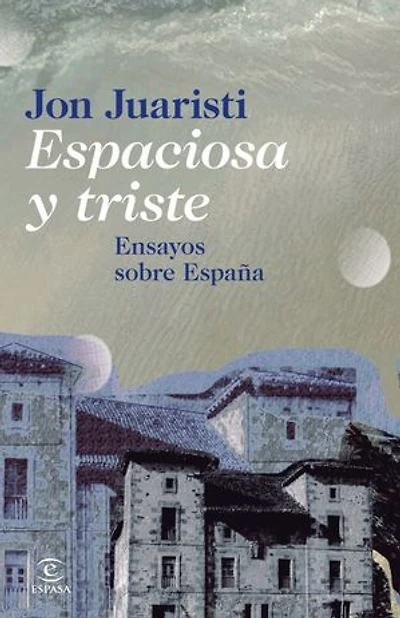 Espaciosa y triste: Ensayos sobre España