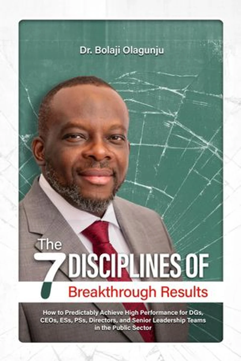 The Seven Disciplines of Breakthrough Results: How to Predictably Achieve High Performance for DGs, CEOs, ESs, PSs, Directors, and Senior Leadership Teams in the Public Sector