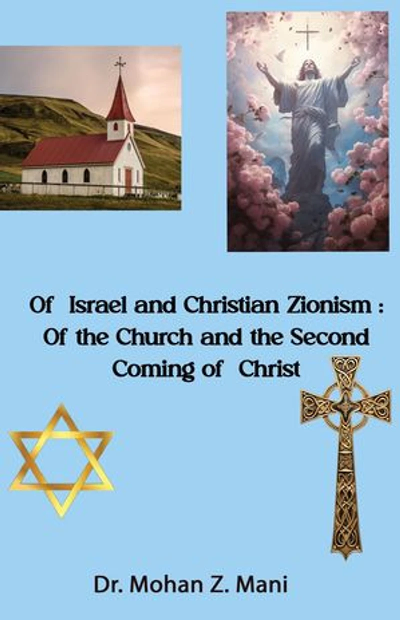 Of Israel and Christian Zionism: Of the Church and the Second Coming of Christ ( A Book in Three Parts )