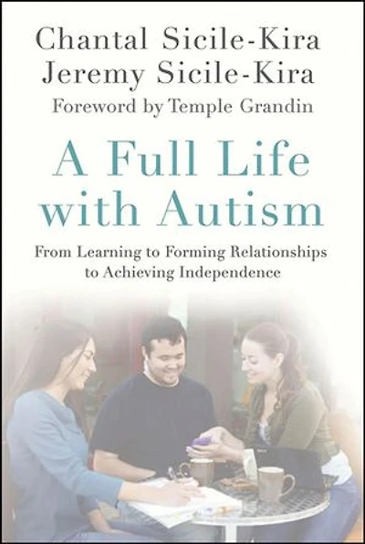 A Full Life with Autism: From Learning to Forming Relationships Achieving Independence