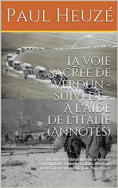 La Voie Sacrée de Verdun - suivi de - A l'aide de l'Italie (Annotés)