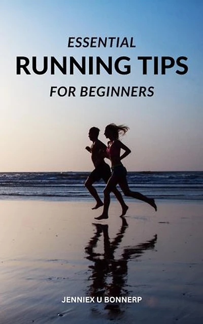 Essential Running Tips For Beginners: A Complete Guide To Running For Fun, Fitness, And Weight Loss | Breathing Workouts, Warm-Up Exercises And Self-Motivation Advice For Better Running