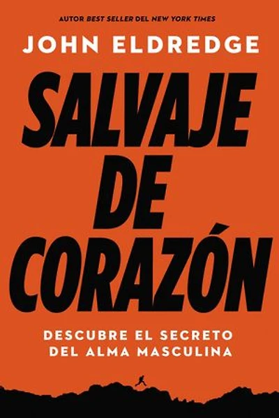 Salvaje De Corazón, Edición Ampliada: Descubramos El Secreto Del Alma Masculina