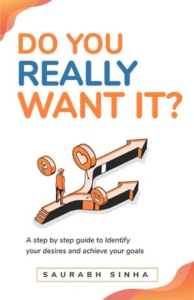 Do You Really Want It?: A Step By Step Guide to Identify Your Desires & Achieve Your Goals