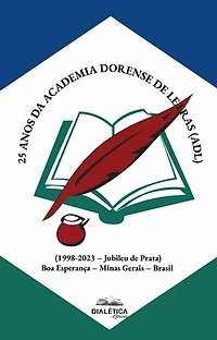 25 anos da Academia Dorense de Letras (ADL): (1998-2023 – Jubileu de Prata) Boa Esperança – Minas Gerais – Brasil