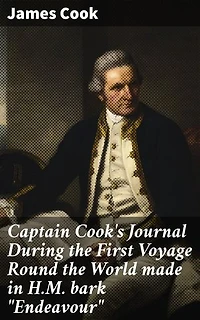 Captain Cook's Journal During the First Voyage Round the World made in H.M. bark "Endeavour": Enriched edition. A Journey Through 18th-Century Exploration and Sea Adventures