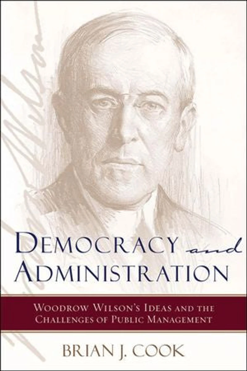 Democracy and Administration: Woodrow Wilson's Ideas and the Challenges of Public Management