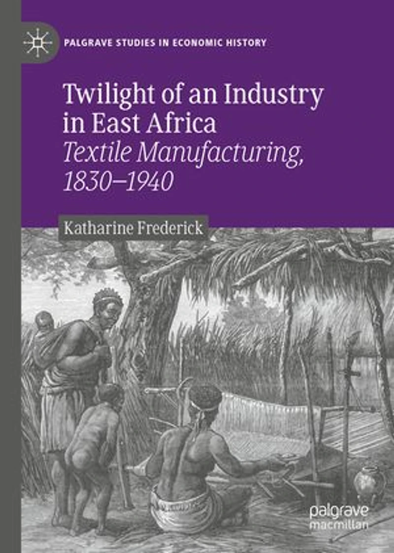 Twilight Of An Industry East Africa: Textile Manufacturing, 1830-1940