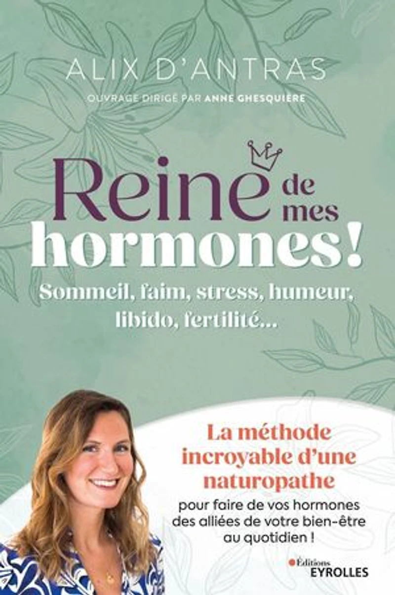 Reine de mes hormones !: sommeil, faim, stress, humeur, libido, fertilité...