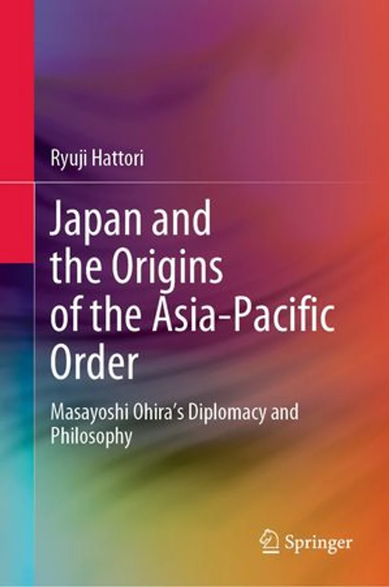 Japan and the Origins of Asia-Pacific Order: Masayoshi Ohira's Diplomacy Philosophy