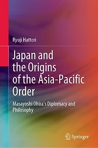 Japan and the Origins of Asia-Pacific Order: Masayoshi Ohira's Diplomacy Philosophy
