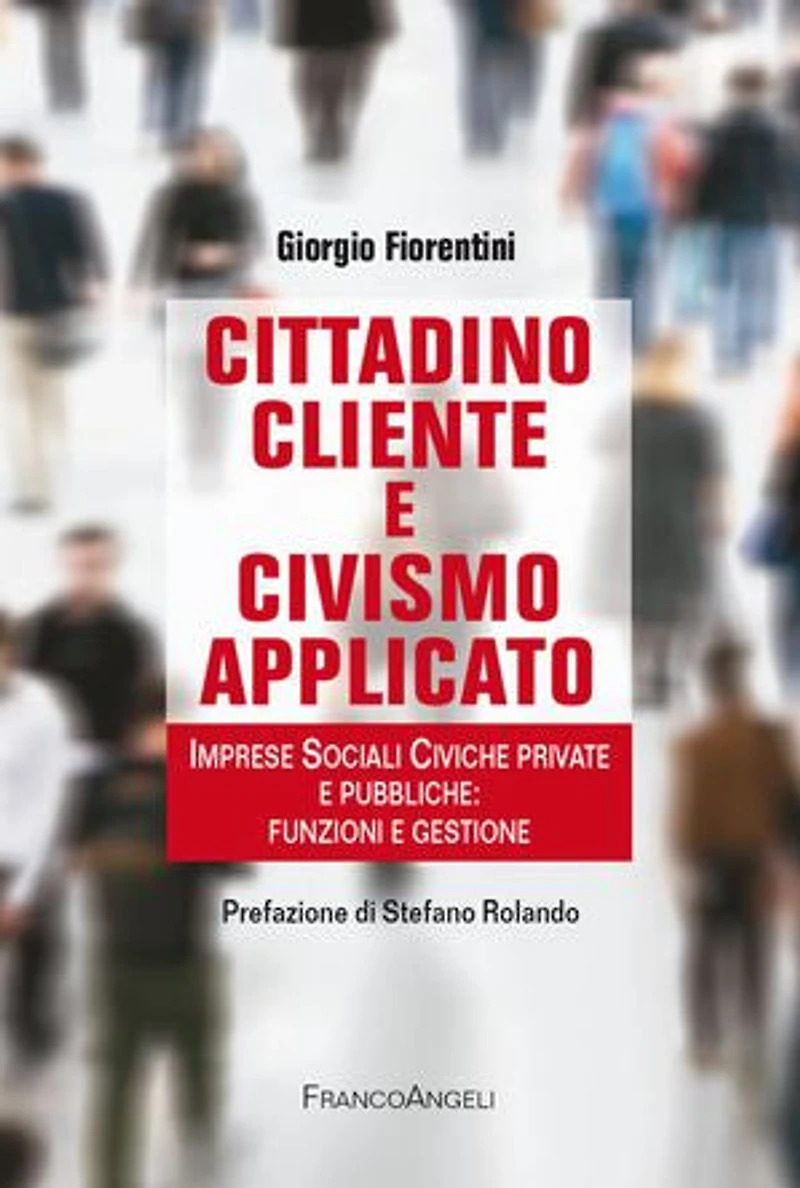 Cittadino cliente e civismo applicato: Imprese Sociali Civiche private e pubbliche: funzioni e gestione