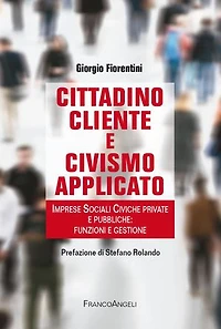 Cittadino cliente e civismo applicato: Imprese Sociali Civiche private e pubbliche: funzioni e gestione