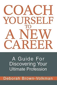 Coach Yourself To A New Career: Guide For Discovering Your Ultimate Profession
