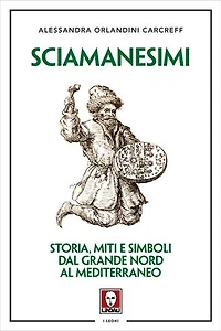 Sciamanesimi: Storia, miti e simboli dal Grande Nord al Mediterraneo