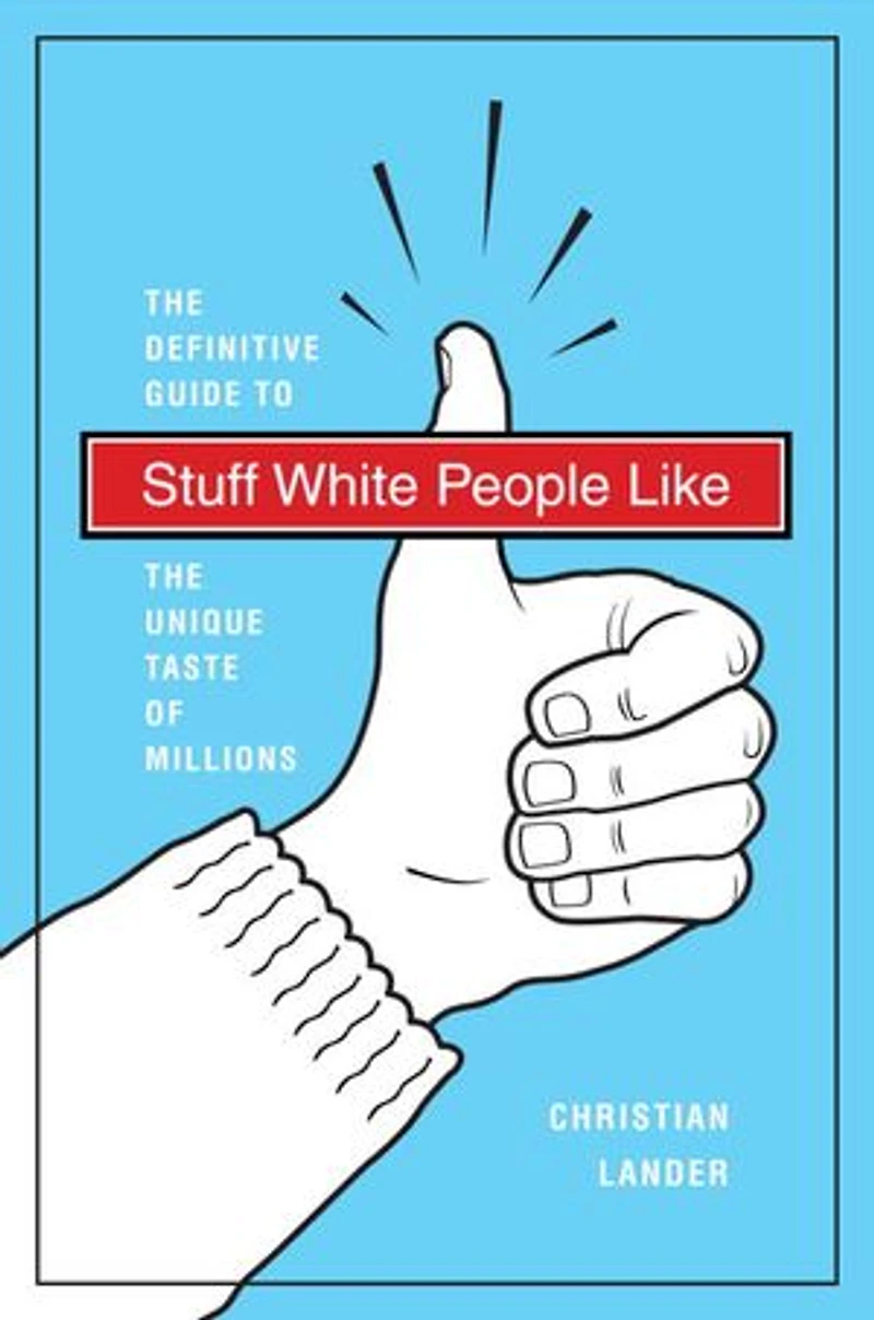 Stuff White People Like: A Definitive Guide To The Unique Taste Of Millions