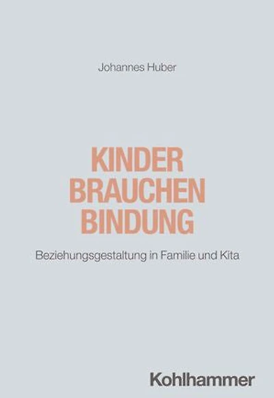 Kinder brauchen Bindung: Beziehungsgestaltung in Familie und Kita