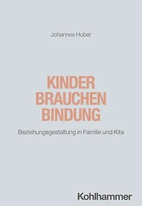 Kinder brauchen Bindung: Beziehungsgestaltung in Familie und Kita