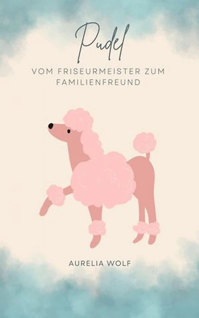 Pudel: Vom Friseurmeister zum Familienhund