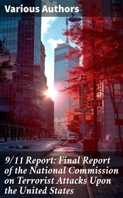 9/11 Report: Final Report of the National Commission on Terrorist Attacks Upon the United States: Unveiling the Impact: Insights on 9/11 and National Security