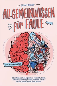 Allgemeinwissen für Faule - 100 umfassende Themengebiete in Geschichte, Physik, Astronomie, Technologie, Kultur, Politik, Wirtschaft & vielem mehr kurz und knackig auf den Punkt gebracht - inkl. Quiz