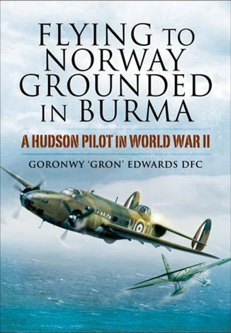 Flying to Norway, Grounded Burma: A Hudson Pilot World War II