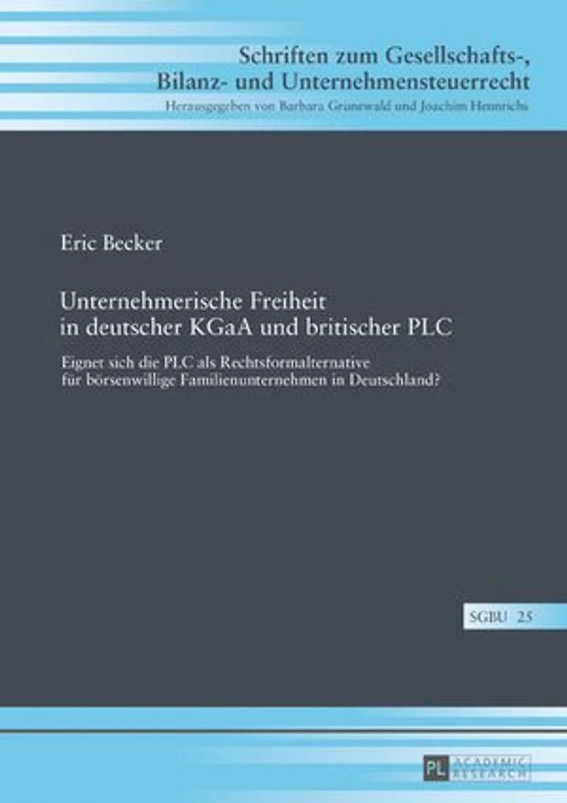 Unternehmerische Freiheit in deutscher KGaA und britischer PLC: Eignet sich die PLC als Rechtsformalternative fuer boersenwillige Familienunternehmen in Deutschland?