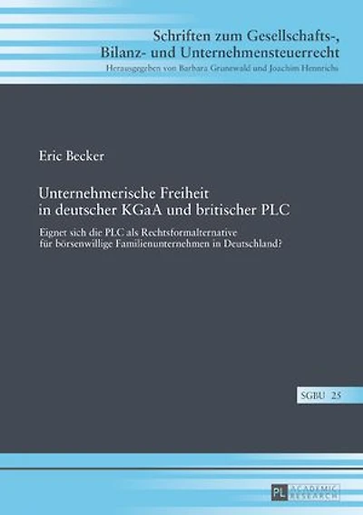 Unternehmerische Freiheit in deutscher KGaA und britischer PLC: Eignet sich die PLC als Rechtsformalternative fuer boersenwillige Familienunternehmen in Deutschland?