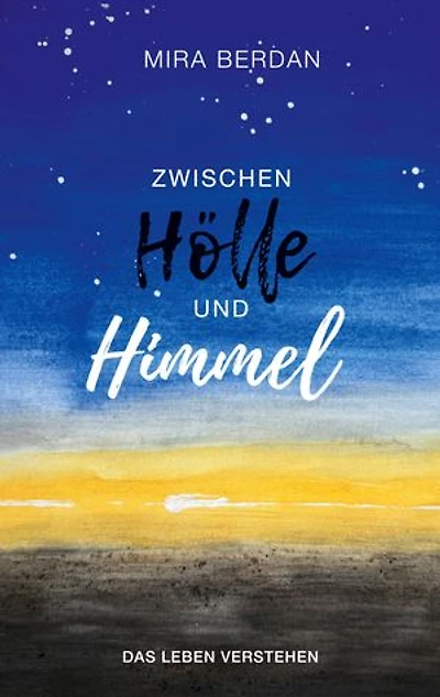 Zwischen Hölle und Himmel: Das Leben verstehen: Dein einfühlsamer Begleiter bei emotionalen Herausforderungen